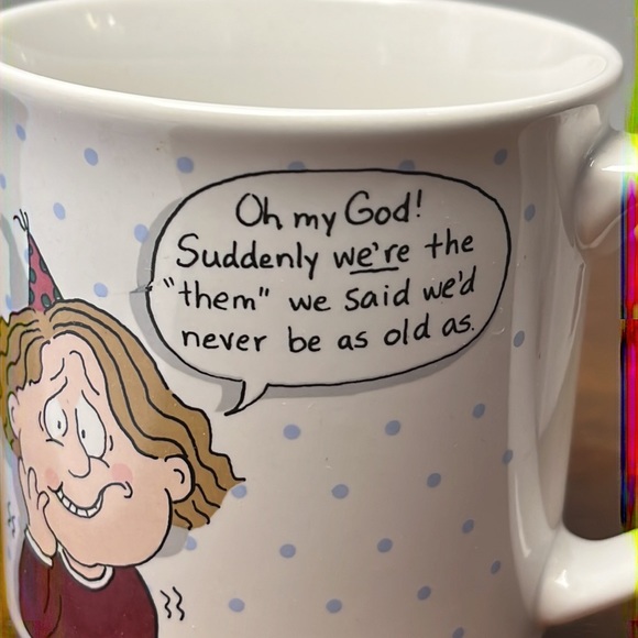 Oh my God! Suddenly we’re the “them” we said we’d never be as old as.  Mug - Picture 2 of 5